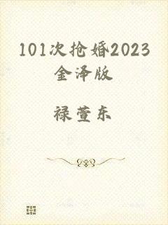 101次抢婚2023金泽版