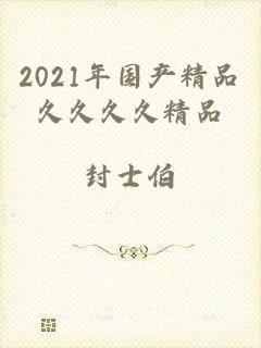 2021年国产精品久久久久精品