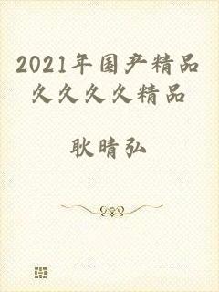 2021年国产精品久久久久精品