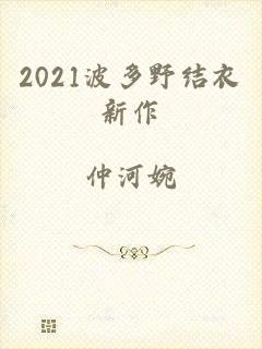 2021波多野结衣新作