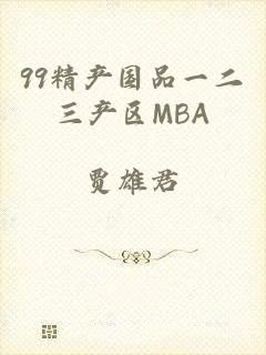 99精产国品一二三产区MBA