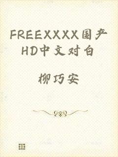 FREEXXXX国产HD中文对白