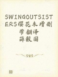 SWINGOUTSISTERS樱花未增删带翻译