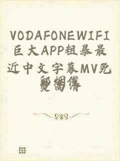 VODAFONEWIFI巨大APP粗暴最近中文字幕MV免费高清