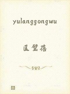 yulanggongwu