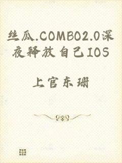 丝瓜.COMBO2.0深夜释放自己IOS