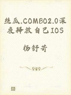 丝瓜.COMBO2.0深夜释放自己IOS