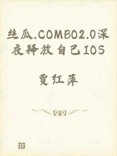 丝瓜.COMBO2.0深夜释放自己IOS