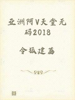 亚洲阿V天堂无码2018