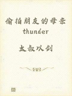 偷拍朋友的母亲thunder