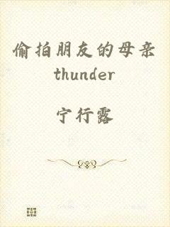 偷拍朋友的母亲thunder