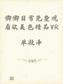 卿卿日常免费观看欧美色精品VR