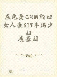 成免费CRM熟妇女人妻619丰满少妇