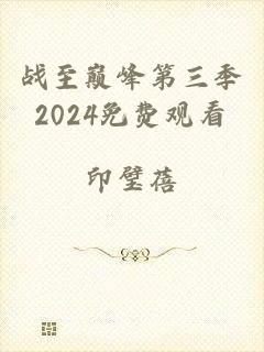 战至巅峰第三季2024免费观看