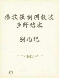 播放强制调教波多野结衣