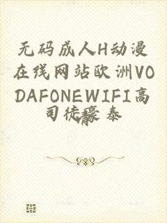 无码成人H动漫在线网站欧洲VODAFONEWIFI高清