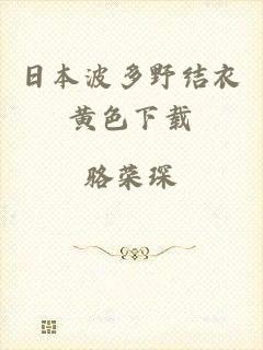 日本波多野结衣黄色下载