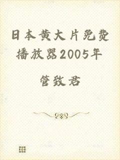 日本黄大片免费播放器2005年