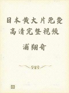 日本黄大片免费高清完整视频