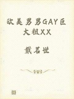 欧美男男GAY巨大粗XX