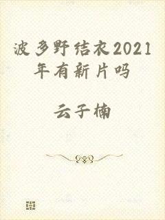 波多野结衣2021年有新片吗