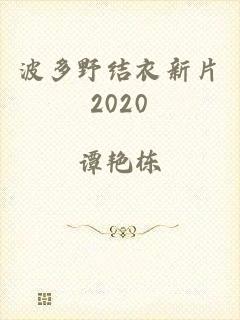 波多野结衣新片2020