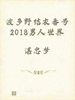 波多野结衣番号2018男人世界