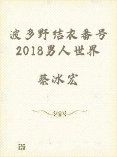 波多野结衣番号2018男人世界