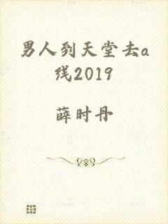 男人到天堂去a线2019