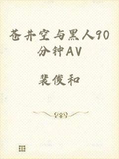 苍井空与黑人90分钟AV