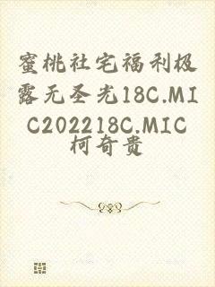 蜜桃社宅福利极露无圣光18C.MIC202218C.MIC