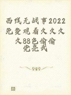 西线无战事2022免费观看久久久久88色偷偷