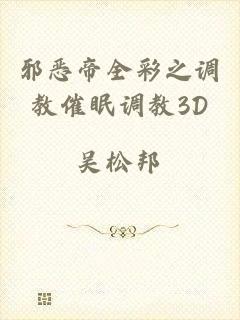 邪恶帝全彩之调教催眠调教3D