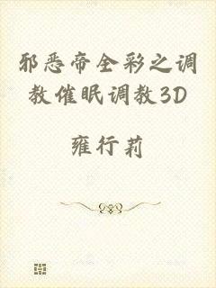 邪恶帝全彩之调教催眠调教3D