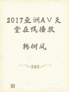 2017亚洲А∨天堂在线播放