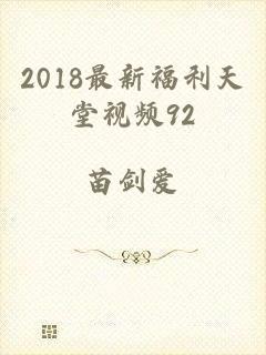 2018最新福利天堂视频92