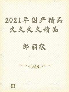 2021年国产精品久久久久精品