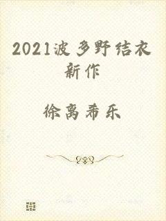 2021波多野结衣新作