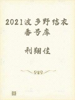 2021波多野结衣番号库