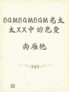 BGMBGMBGM老太太XX中的免费