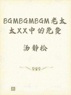 BGMBGMBGM老太太XX中的免费