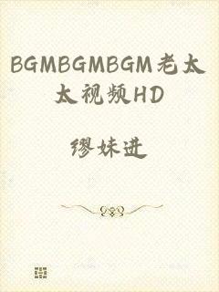 BGMBGMBGM老太太视频HD