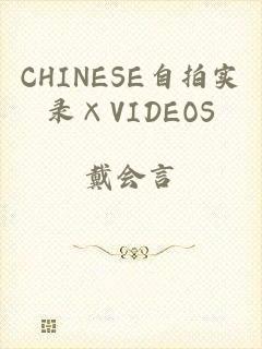 CHINESE自拍实录×VIDEOS