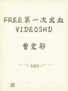 FREE第一次出血VIDEOSHD