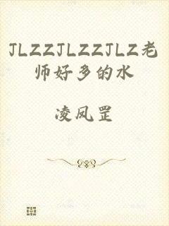 JLZZJLZZJLZ老师好多的水