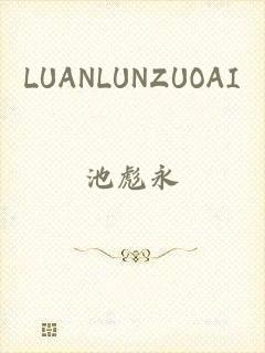 LUANLUNZUOAI