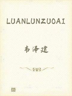 LUANLUNZUOAI