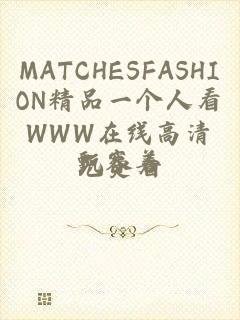 MATCHESFASHION精品一个人看WWW在线高清免费看