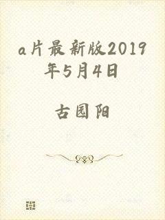 a片最新版2019年5月4日