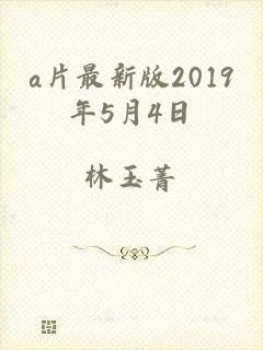 a片最新版2019年5月4日